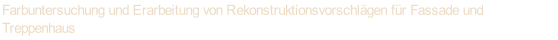 Farbuntersuchung und Erarbeitung von Rekonstruktionsvorschlgen fr Fassade und  Treppenhaus