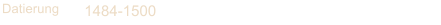 Datierung 1484-1500