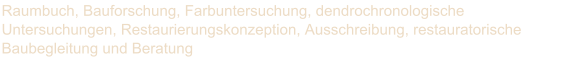 Raumbuch, Bauforschung, Farbuntersuchung, dendrochronologische  Untersuchungen, Restaurierungskonzeption, Ausschreibung, restauratorische  Baubegleitung und Beratung